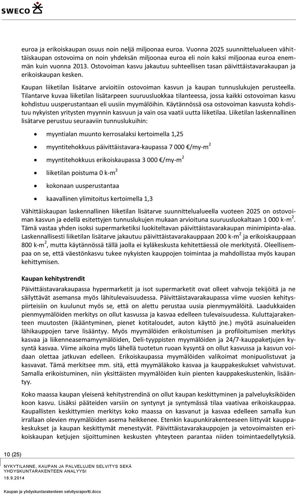 Ostovoiman kasvu jakautuu suhteellisen tasan päivittäistavarakaupan ja erikoiskaupan kesken. Kaupan liiketilan lisätarve arvioitiin ostovoiman kasvun ja kaupan tunnuslukujen perusteella.