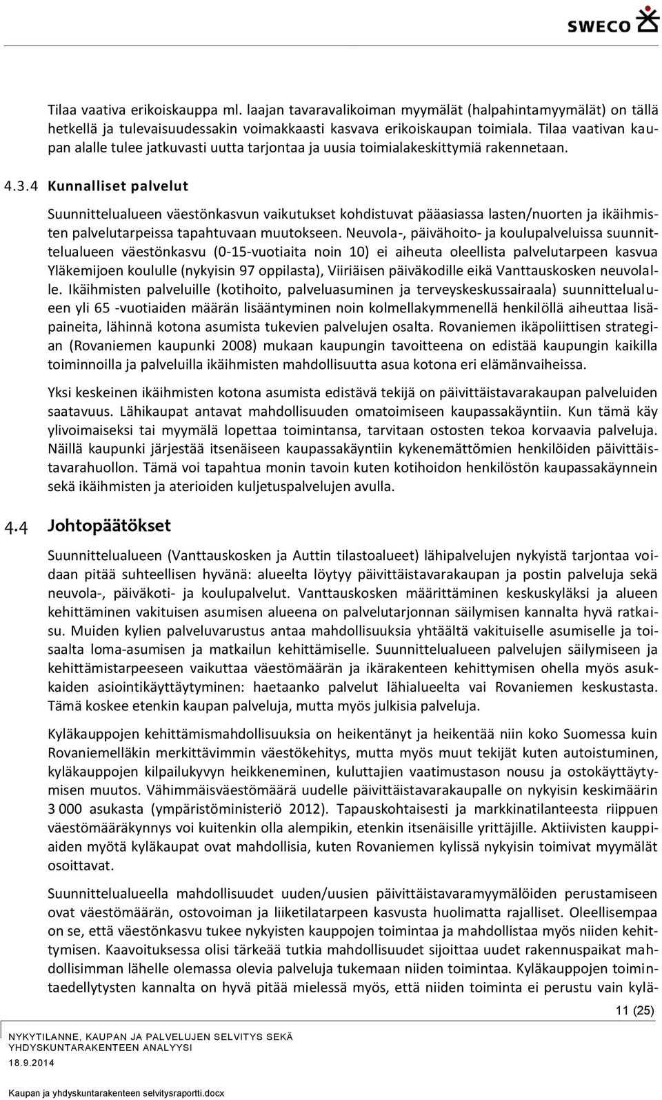 4 Kunnalliset palvelut Suunnittelualueen väestönkasvun vaikutukset kohdistuvat pääasiassa lasten/nuorten ja ikäihmisten palvelutarpeissa tapahtuvaan muutokseen.