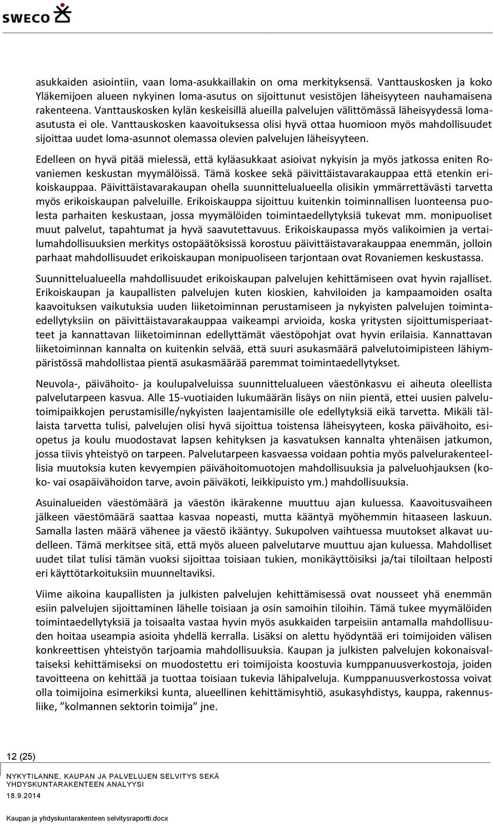 Vanttauskosken kaavoituksessa olisi hyvä ottaa huomioon myös mahdollisuudet sijoittaa uudet loma-asunnot olemassa olevien palvelujen läheisyyteen.