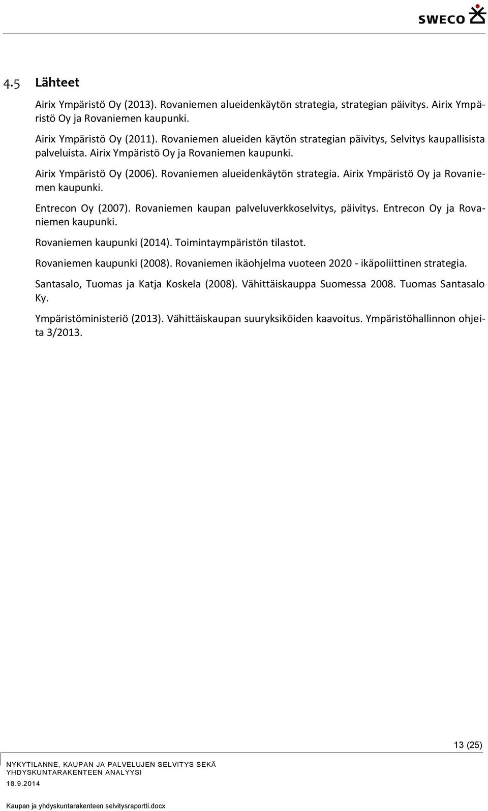 Airix Ympäristö Oy ja Rovaniemen kaupunki. Entrecon Oy (2007). Rovaniemen kaupan palveluverkkoselvitys, päivitys. Entrecon Oy ja Rovaniemen kaupunki. Rovaniemen kaupunki (2014).