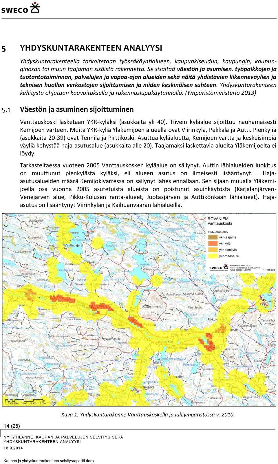 keskinäisen suhteen. Yhdyskuntarakenteen kehitystä ohjataan kaavoituksella ja rakennuslupakäytännöllä. (Ympäristöministeriö 2013) 5.