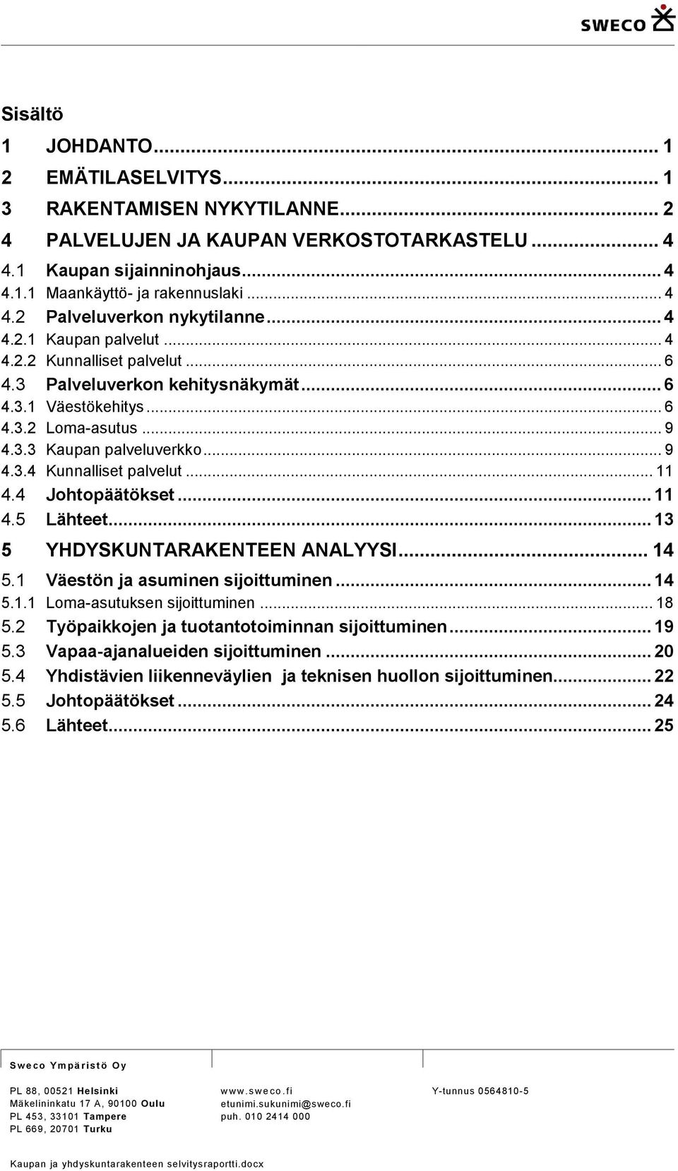 .. 11 4.4 Johtopäätökset... 11 4.5 Lähteet... 13 5... 14 5.1 Väestön ja asuminen sijoittuminen... 14 5.1.1 Loma-asutuksen sijoittuminen... 18 5.2 Työpaikkojen ja tuotantotoiminnan sijoittuminen... 19 5.