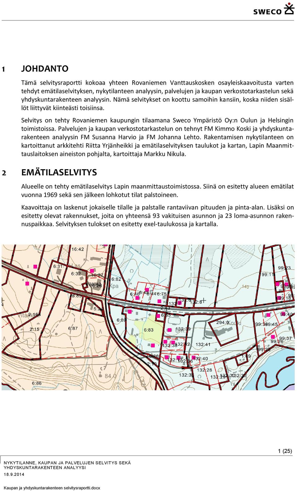 Selvitys on tehty Rovaniemen kaupungin tilaamana Sweco Ympäristö Oy:n Oulun ja Helsingin toimistoissa.