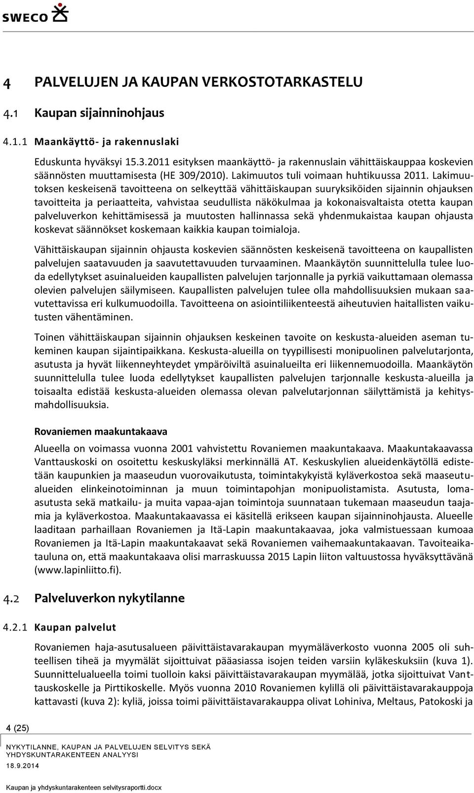 Lakimuutoksen keskeisenä tavoitteena on selkeyttää vähittäiskaupan suuryksiköiden sijainnin ohjauksen tavoitteita ja periaatteita, vahvistaa seudullista näkökulmaa ja kokonaisvaltaista otetta kaupan