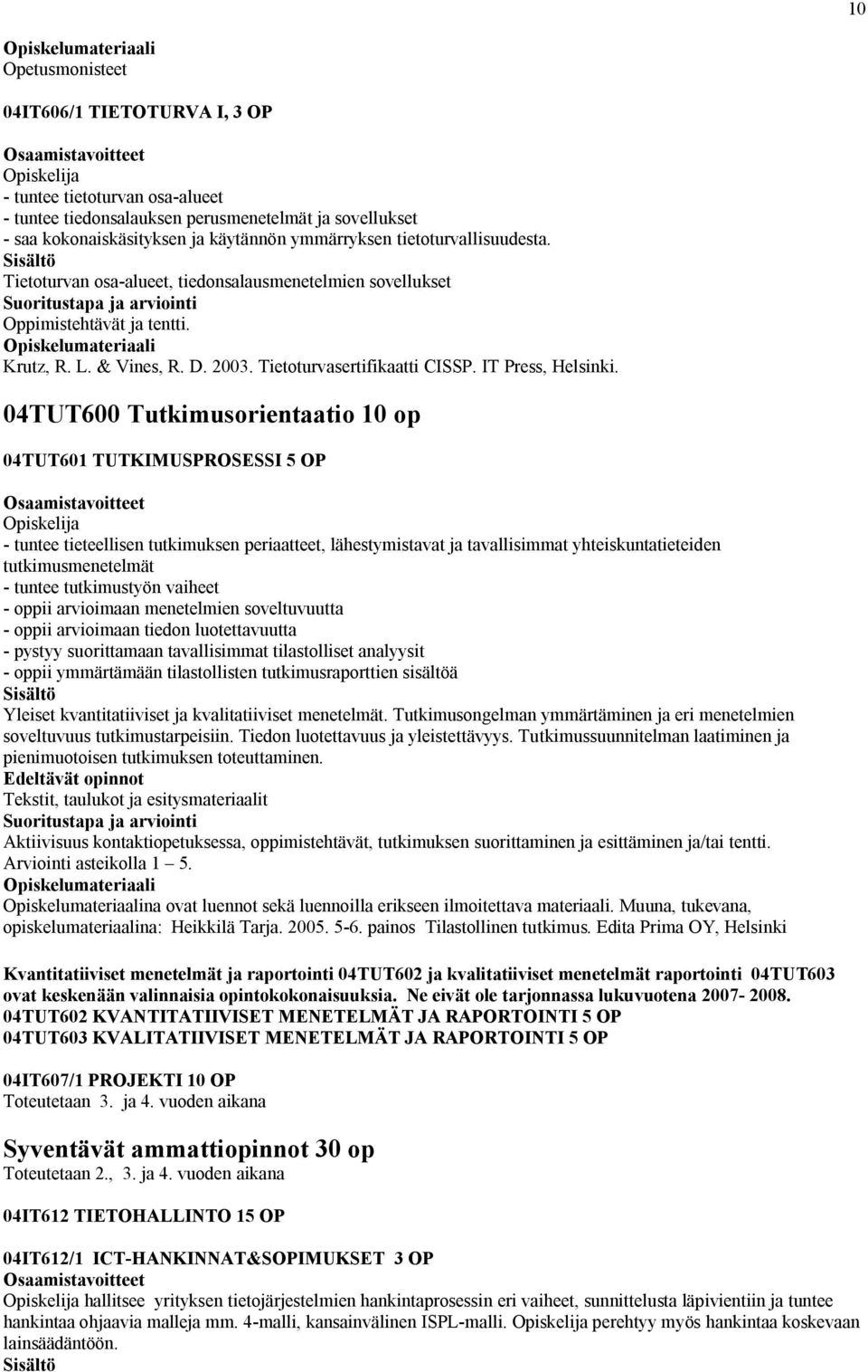 04TUT600 Tutkimusorientaatio 10 op 04TUT601 TUTKIMUSPROSESSI 5 OP - tuntee tieteellisen tutkimuksen periaatteet, lähestymistavat ja tavallisimmat yhteiskuntatieteiden tutkimusmenetelmät - tuntee