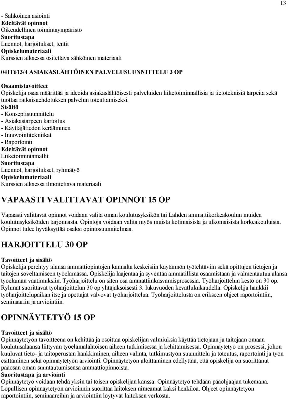 - Konseptisuunnittelu - Asiakastarpeen kartoitus - Käyttäjätiedon kerääminen - Innovointitekniikat - Raportointi Liiketoimintamallit Luennot, harjoitukset, ryhmätyö Kurssien alkaessa ilmoitettava