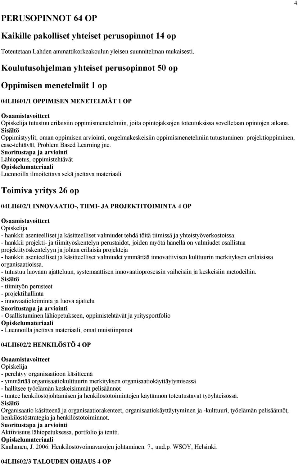 opintojen aikana. Oppimistyylit, oman oppimisen arviointi, ongelmakeskeisiin oppimismenetelmiin tutustuminen: projektioppiminen, case-tehtävät, Problem Based Learning jne.