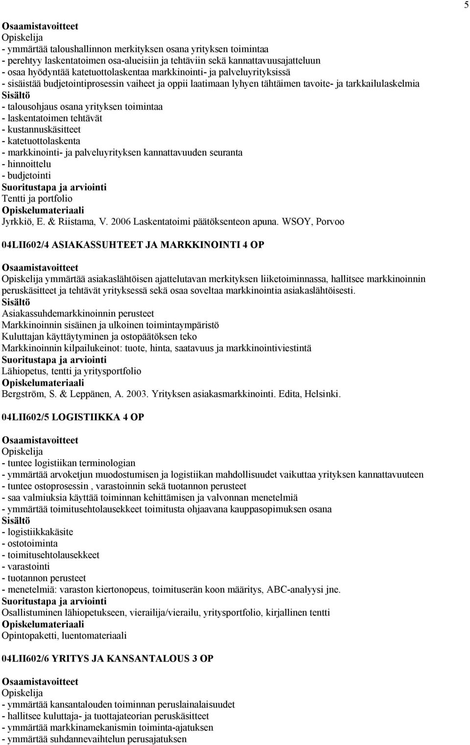 kustannuskäsitteet - katetuottolaskenta - markkinointi- ja palveluyrityksen kannattavuuden seuranta - hinnoittelu - budjetointi Tentti ja portfolio Jyrkkiö, E. & Riistama, V.