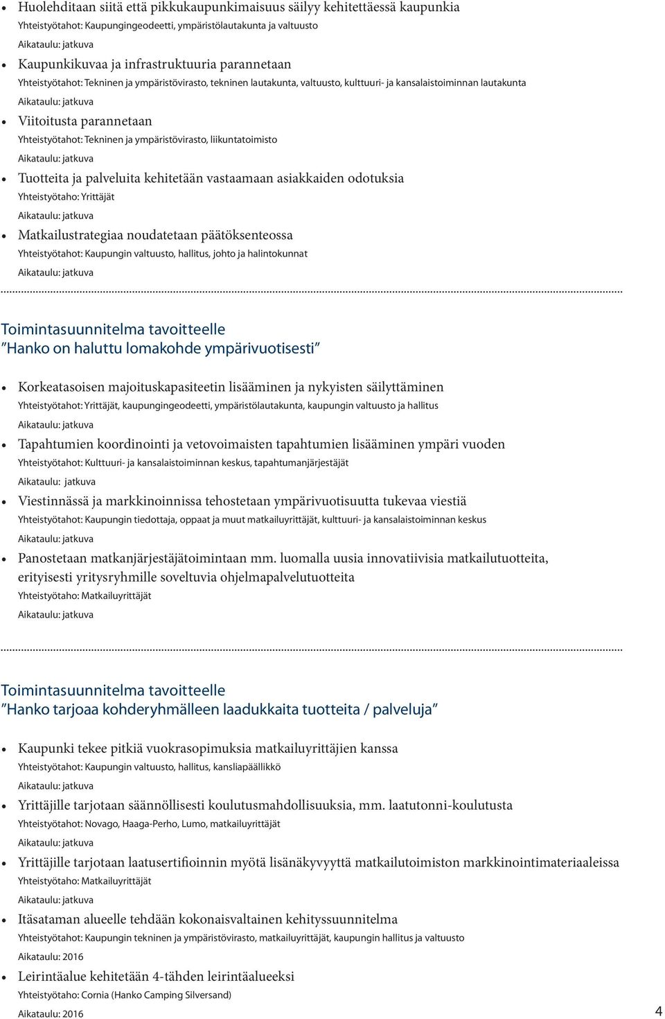 liikuntatoimisto Tuotteita ja palveluita kehitetään vastaamaan asiakkaiden odotuksia Yhteistyötaho: Yrittäjät Matkailustrategiaa noudatetaan päätöksenteossa Yhteistyötahot: Kaupungin valtuusto,