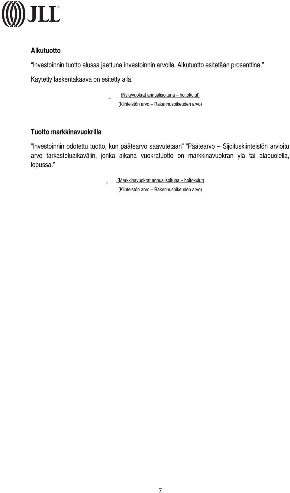 = (Nykyvuokrat annualisoituna hoitokulut) (Kiinteistön arvo Rakennusoikeuden arvo) Tuotto markkinavuokrilla Investoinnin odotettu