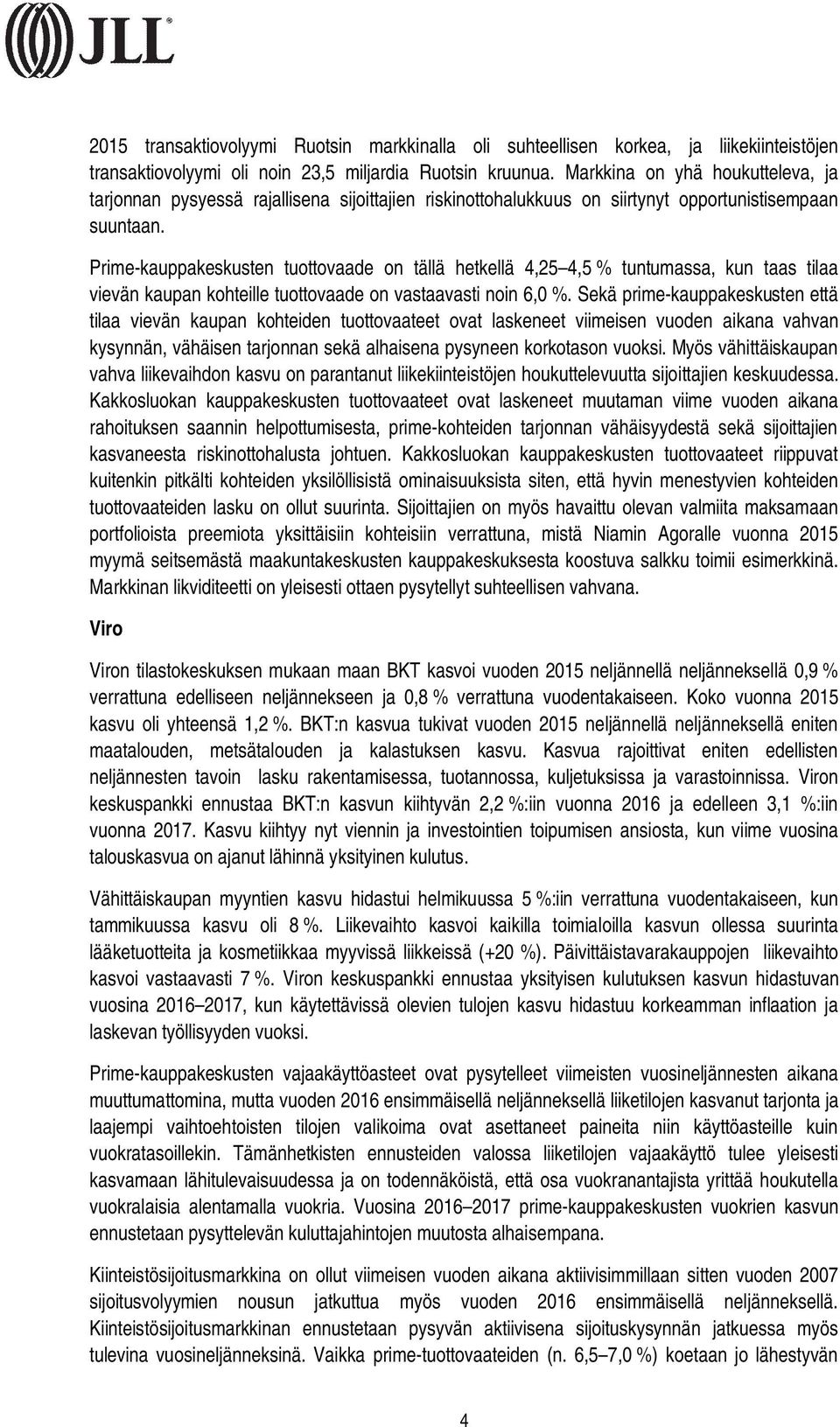 Prime-kauppakeskusten tuottovaade on tällä hetkellä 4,25 4,5 % tuntumassa, kun taas tilaa vievän kaupan kohteille tuottovaade on vastaavasti noin 6,0 %.