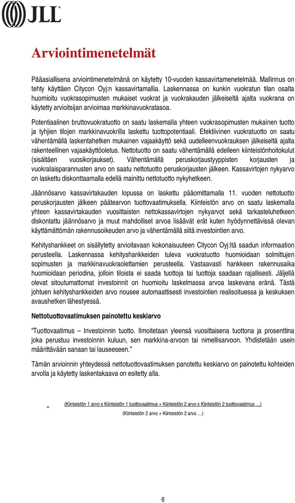 Potentiaalinen bruttovuokratuotto on saatu laskemalla yhteen vuokrasopimusten mukainen tuotto ja tyhjien tilojen markkinavuokrilla laskettu tuottopotentiaali.