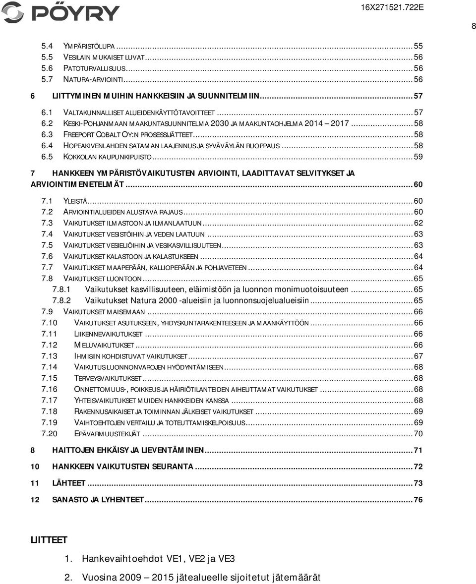 .. 58 6.5 KOKKOLAN KAUPUNKIPUISTO... 59 7 HANKKEEN YMPÄRISTÖVAIKUTUSTEN ARVIOINTI, LAADITTAVAT SELVITYKSET JA ARVIOINTIMENETELMÄT... 60 7.1 YLEISTÄ... 60 7.2 ARVIOINTIALUEIDEN ALUSTAVA RAJAUS... 60 7.3 VAIKUTUKSET ILMASTOON JA ILMANLAATUUN.