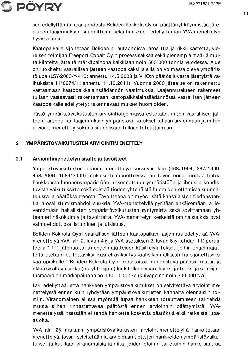 kaikkiaan noin 500 000 tonnia vuodessa. Alue on luokiteltu vaarallisen jätteen kaatopaikaksi ja sillä on voimassa oleva ympäristölupa (LSY-2003-Y-410; annettu 14.5.2008 ja VHO:n päätös luvasta jätetyistä valituksista 11/0274/1; annettu 11.