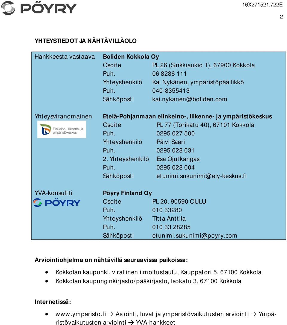 com Etelä-Pohjanmaan elinkeino-, liikenne- ja ympäristökeskus Osoite PL 77 (Torikatu 40), 67101 Kokkola Puh. 0295 027 500 Yhteyshenkilö Päivi Saari Puh. 2. Yhteyshenkilö Puh.