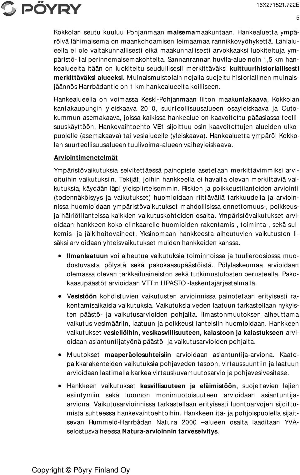 Sannanrannan huvila-alue noin 1,5 km hankealueelta itään on luokiteltu seudullisesti merkittäväksi kulttuurihistoriallisesti merkittäväksi alueeksi.