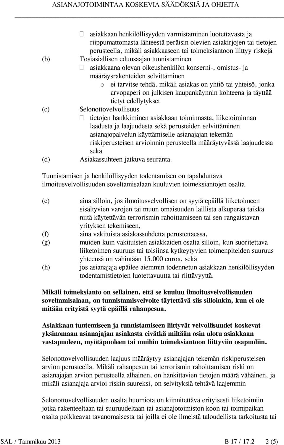 jonka arvopaperi on julkisen kaupankäynnin kohteena ja täyttää tietyt edellytykset Selonottovelvollisuus tietojen hankkiminen asiakkaan toiminnasta, liiketoiminnan laadusta ja laajuudesta sekä