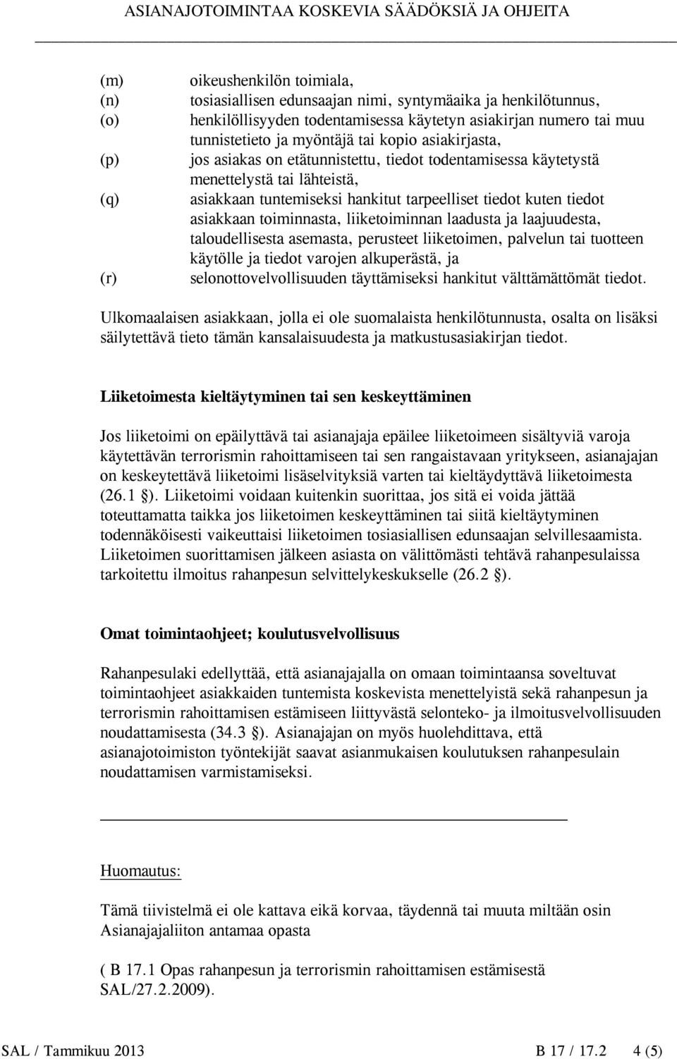 toiminnasta, liiketoiminnan laadusta ja laajuudesta, taloudellisesta asemasta, perusteet liiketoimen, palvelun tai tuotteen käytölle ja tiedot varojen alkuperästä, ja selonottovelvollisuuden