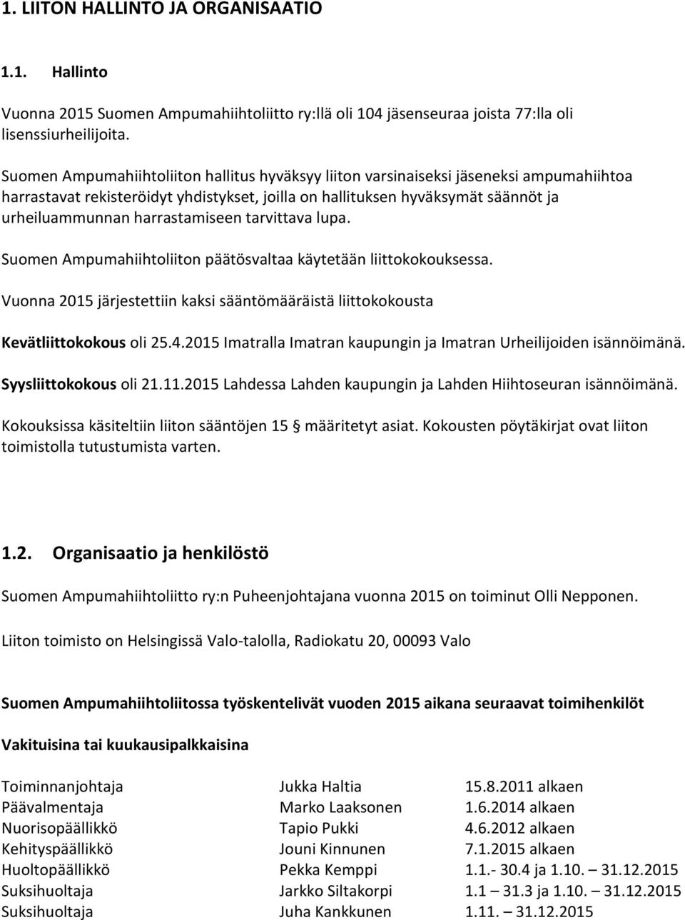 harrastamiseen tarvittava lupa. Suomen Ampumahiihtoliiton päätösvaltaa käytetään liittokokouksessa. Vuonna 2015 järjestettiin kaksi sääntömääräistä liittokokousta Kevätliittokokous oli 25.4.