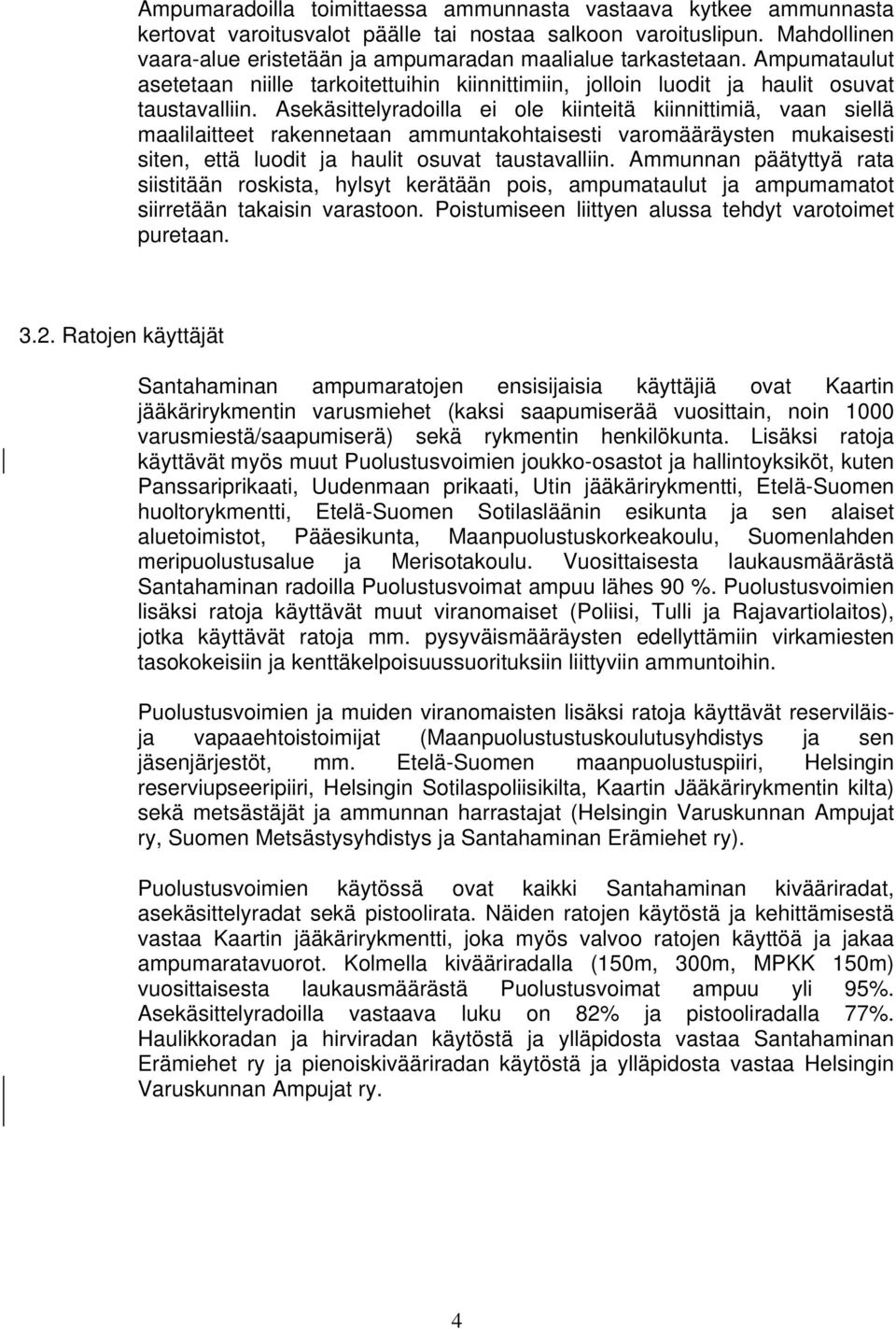 Asekäsittelyradoilla ei ole kiinteitä kiinnittimiä, vaan siellä maalilaitteet rakennetaan ammuntakohtaisesti varomääräysten mukaisesti siten, että luodit ja haulit osuvat taustavalliin.