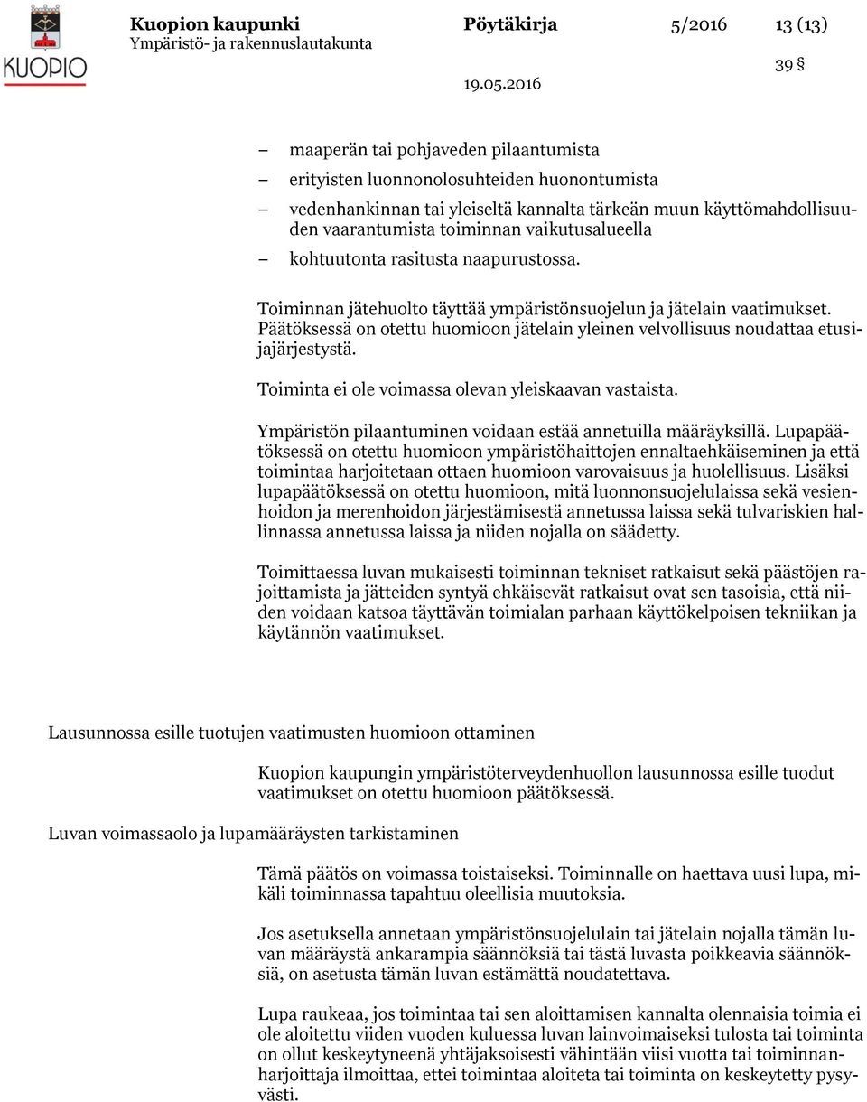 Päätöksessä on otettu huomioon jätelain yleinen velvollisuus noudattaa etusijajärjestystä. Toiminta ei ole voimassa olevan yleiskaavan vastaista.