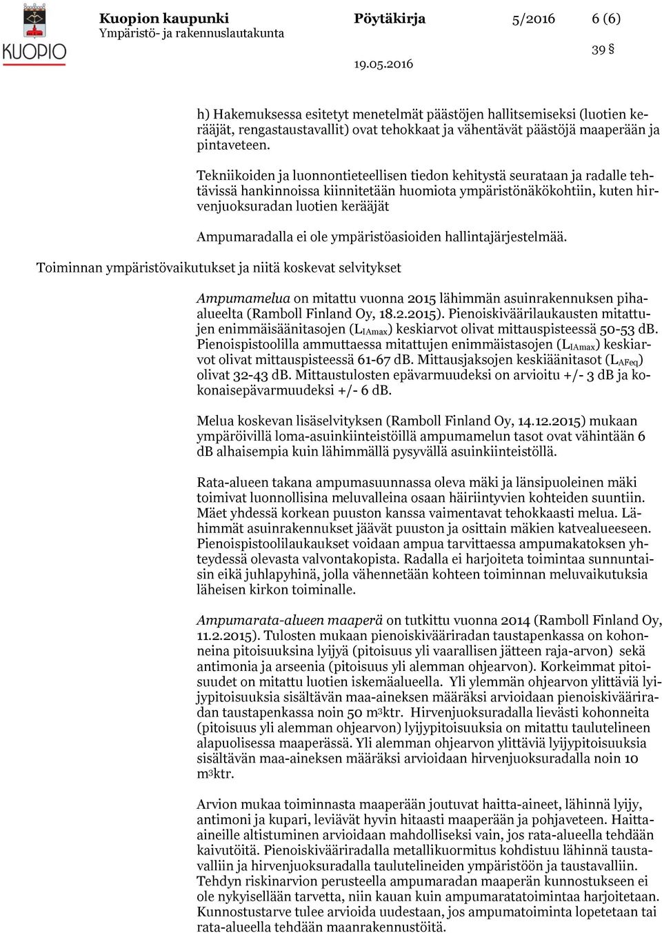 Tekniikoiden ja luonnontieteellisen tiedon kehitystä seurataan ja radalle tehtävissä hankinnoissa kiinnitetään huomiota ympäristönäkökohtiin, kuten hirvenjuoksuradan luotien kerääjät Ampumaradalla ei