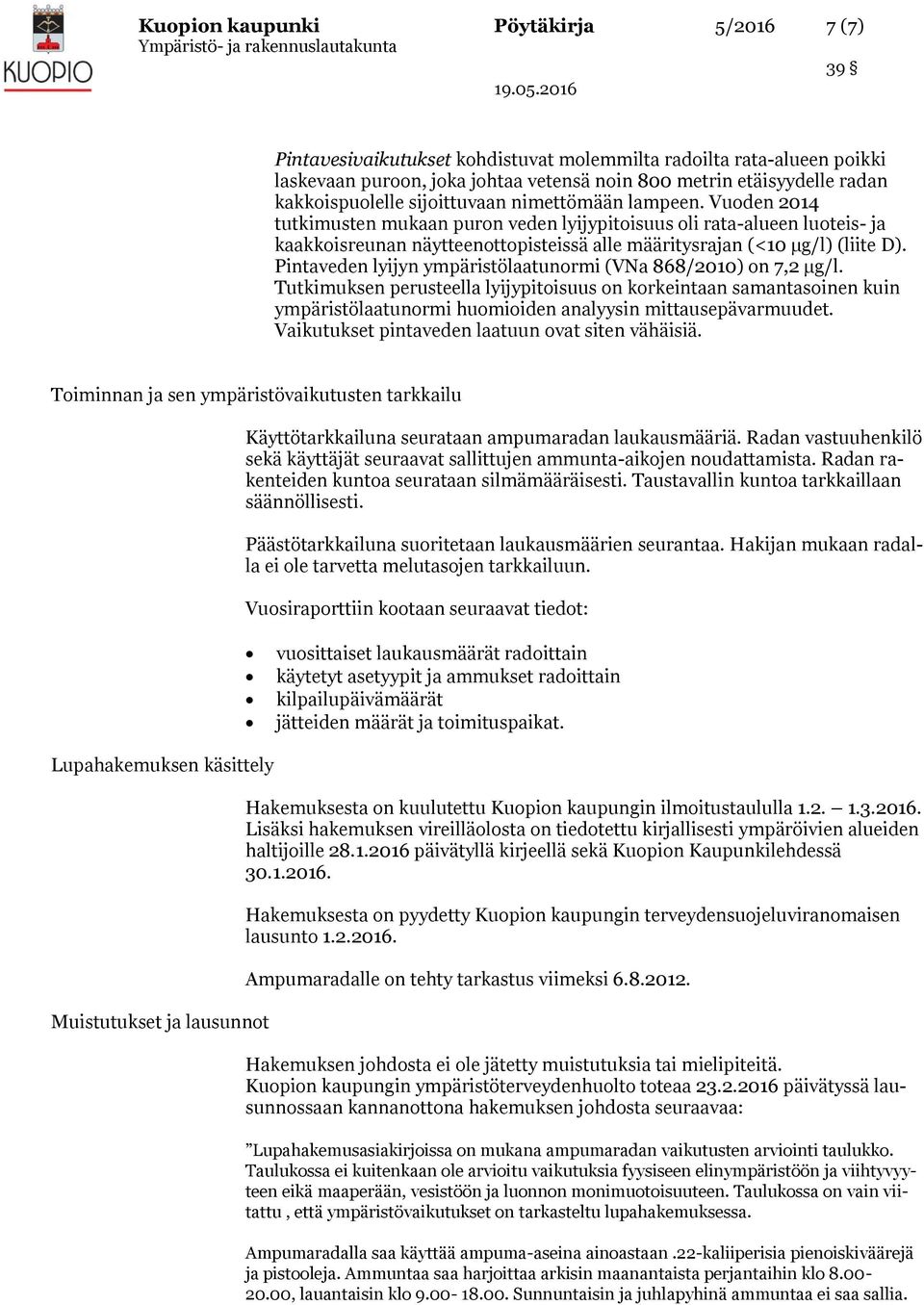 Vuoden 2014 tutkimusten mukaan puron veden lyijypitoisuus oli rata-alueen luoteis- ja kaakkoisreunan näytteenottopisteissä alle määritysrajan (<10 μg/l) (liite D).