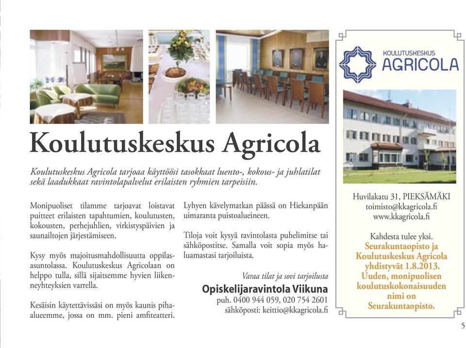 Kysy myös majoitusmahdollisuutta oppilasasuntolassa. Koulutuskeskus Agricolaan on helppo tulla, sillä sijaitsemme hyvien liikenneyhteyksien varrella.