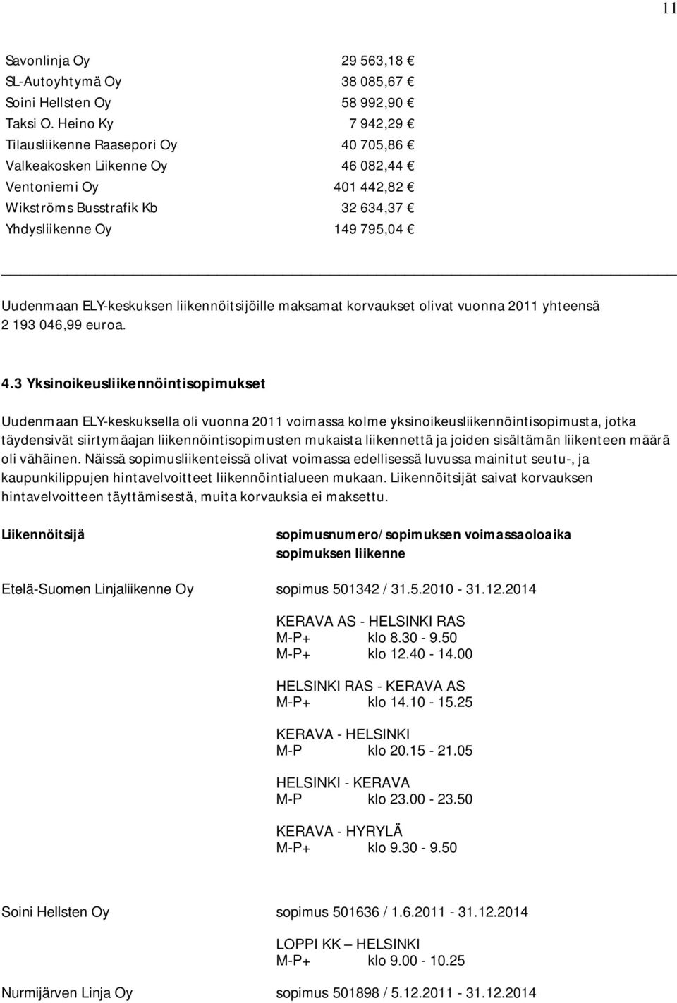 ELY-keskuksen liikennöitsijöille maksamat korvaukset olivat vuonna 2011 yhteensä 2 193 046,99 euroa. 4.