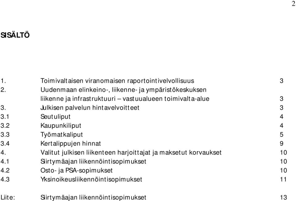 Julkisen palvelun hintavelvoitteet 3 3.1 Seutuliput 4 3.2 Kaupunkiliput 4 3.3 Työmatkaliput 5 3.4 Kertalippujen hinnat 9 4.