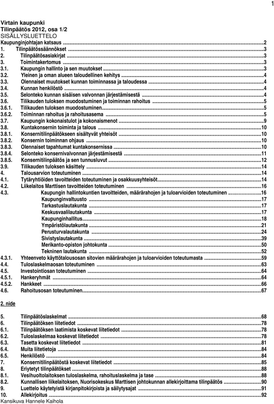 Selonteko kunnan sisäisen valvonnan järjestämisestä...4 3.6. Tilikauden tuloksen muodostuminen ja toiminnan rahoitus...5 3.6.1. Tilikauden tuloksen muodostuminen...5 3.6.2.