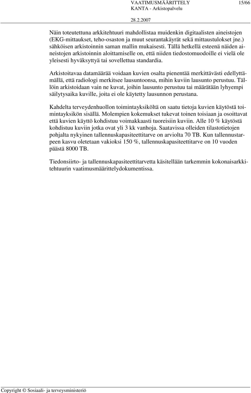 Tällä hetkellä esteenä näiden aineistojen arkistoinnin aloittamiselle on, että niiden tiedostomuodoille ei vielä ole yleisesti hyväksyttyä tai sovellettua standardia.
