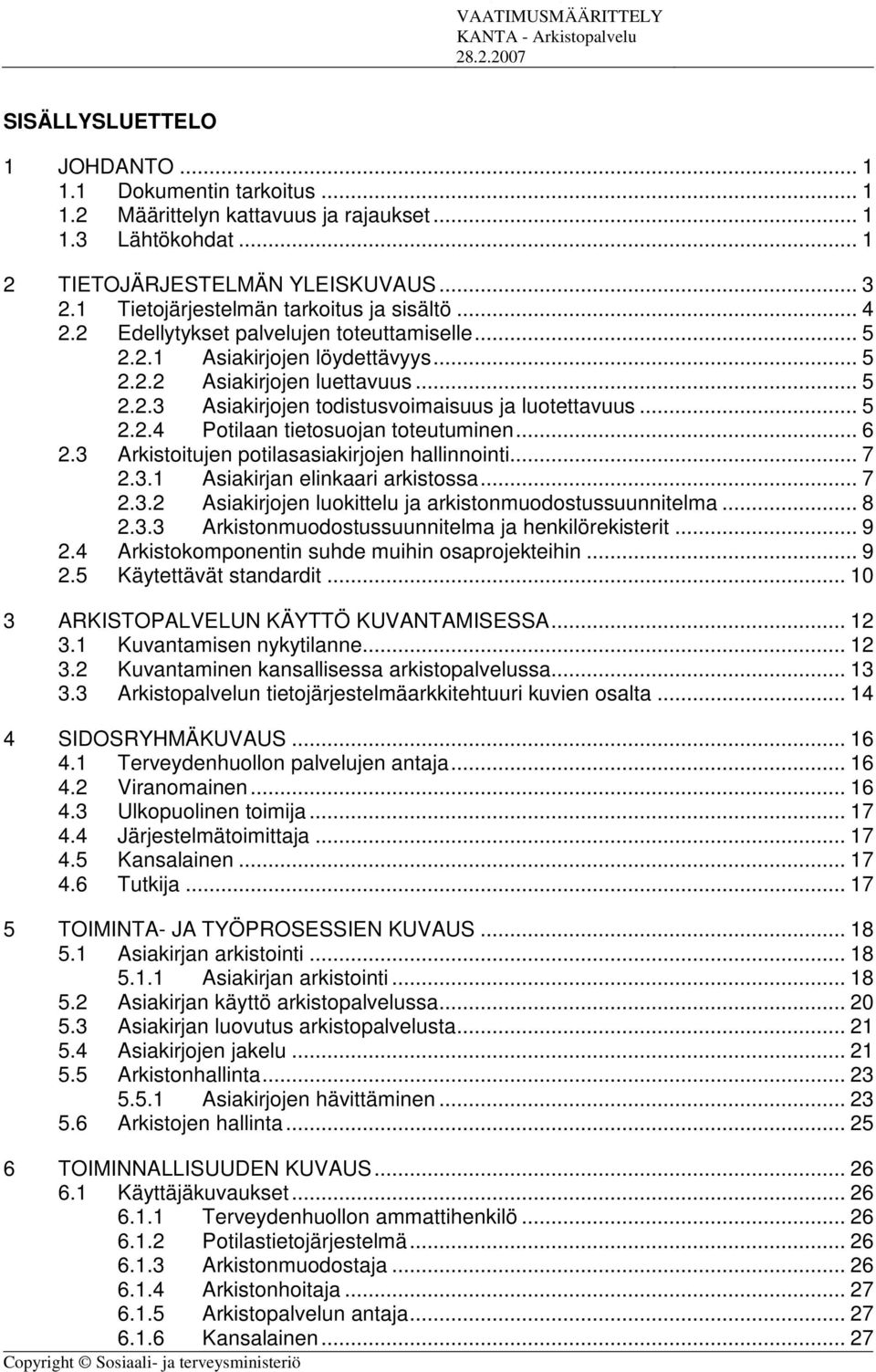 .. 5 2.2.3 Asiakirjojen todistusvoimaisuus ja luotettavuus... 5 2.2.4 Potilaan tietosuojan toteutuminen... 6 2.3 Arkistoitujen potilasasiakirjojen hallinnointi... 7 2.3.1 Asiakirjan elinkaari arkistossa.