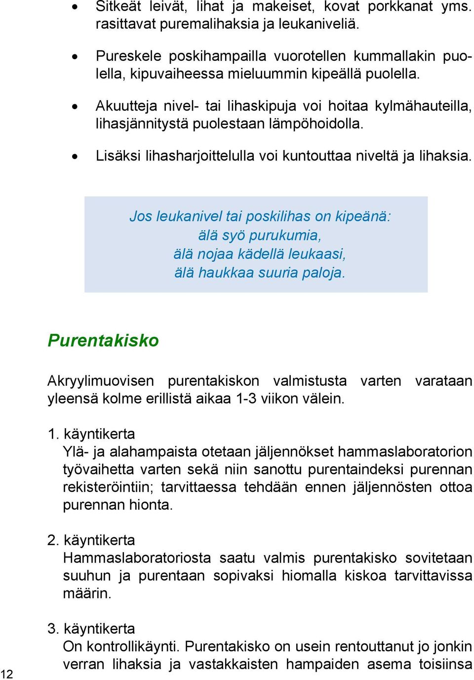 Akuutteja nivel- tai lihaskipuja voi hoitaa kylmähauteilla, lihasjännitystä puolestaan lämpöhoidolla. Lisäksi lihasharjoittelulla voi kuntouttaa niveltä ja lihaksia.