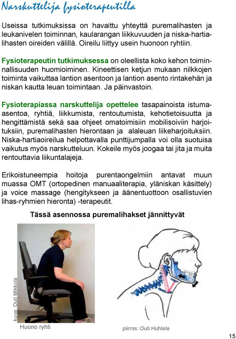 Kineettisen ketjun mukaan nilkkojen toiminta vaikuttaa lantion asentoon ja lantion asento rintakehän ja niskan kautta leuan toimintaan. Ja päinvastoin.