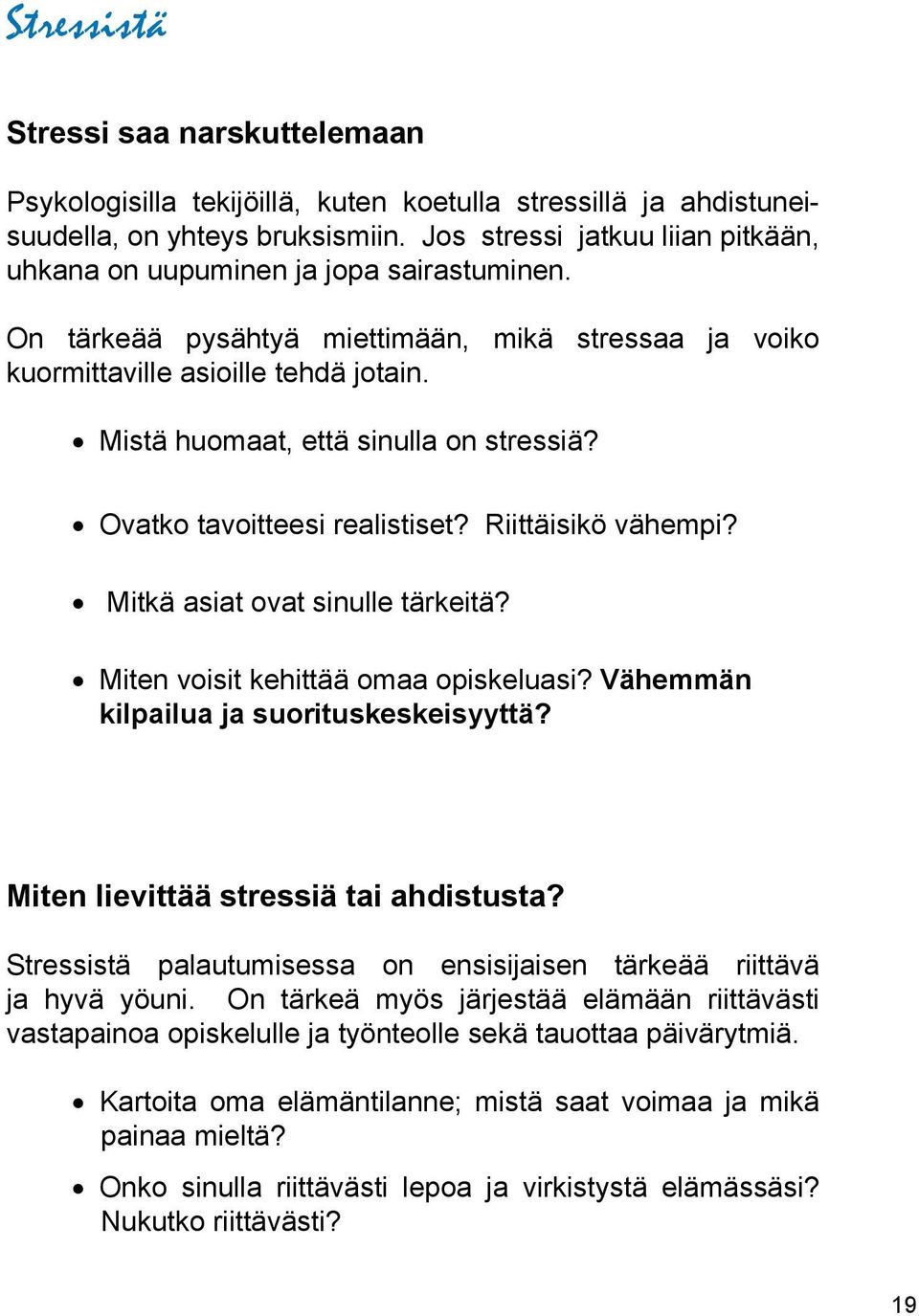 Mistä huomaat, että sinulla on stressiä? Ovatko tavoitteesi realistiset? Riittäisikö vähempi? Mitkä asiat ovat sinulle tärkeitä? Miten voisit kehittää omaa opiskeluasi?