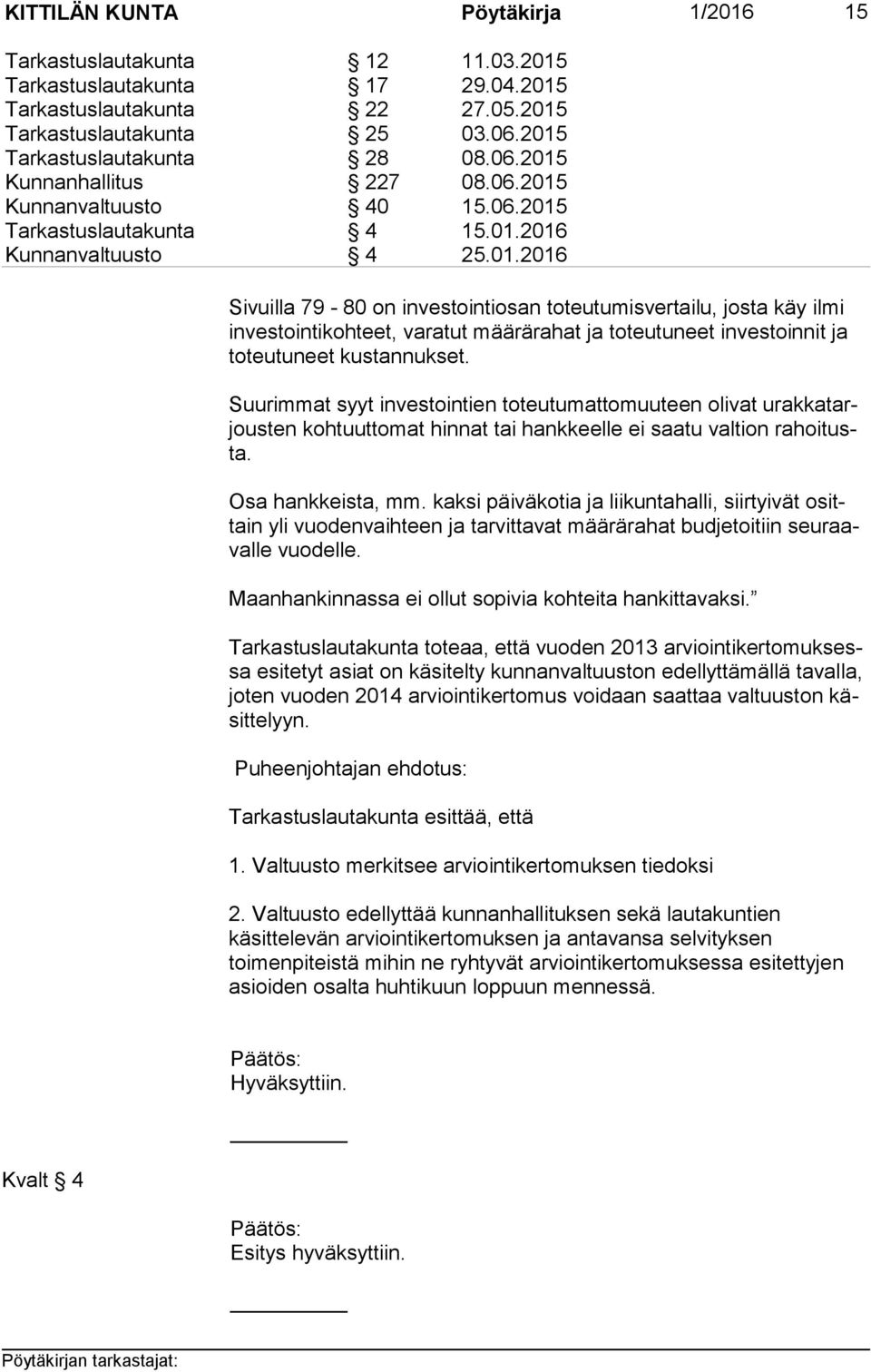 Suurimmat syyt investointien toteutumattomuuteen olivat urak ka tarjous ten kohtuuttomat hinnat tai hankkeelle ei saatu valtion ra hoi tusta. Osa hankkeista, mm.