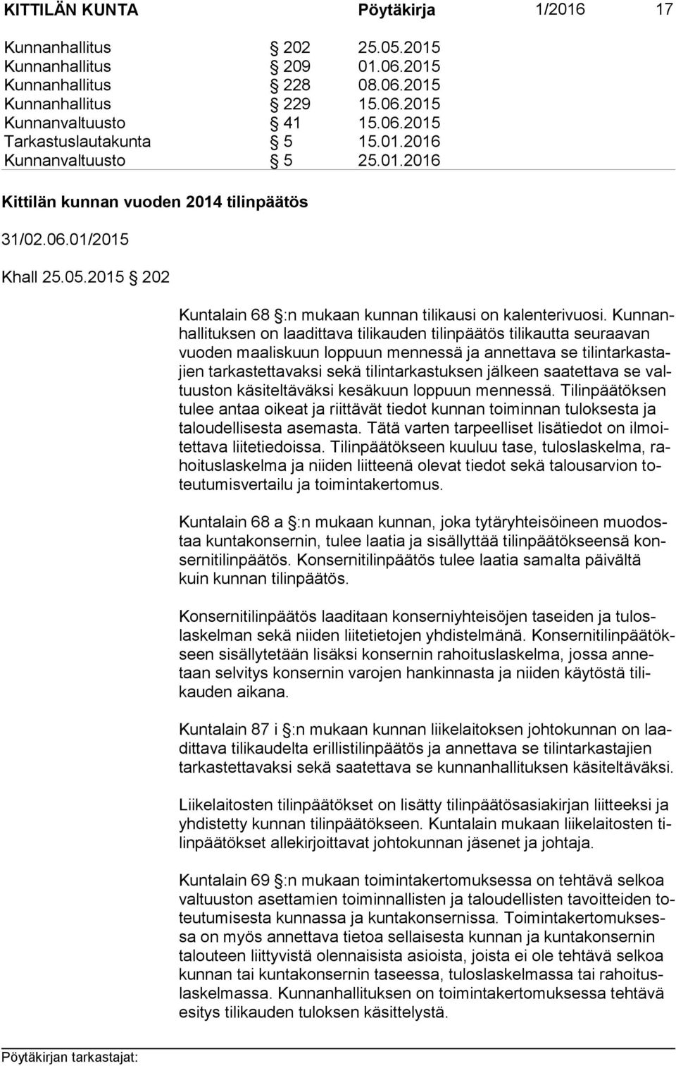 Kun nanhal li tuk sen on laadittava tilikauden tilinpäätös tilikautta seuraavan vuo den maaliskuun loppuun mennessä ja annettava se ti lin tar kas tajien tarkastettavaksi sekä tilintarkastuksen