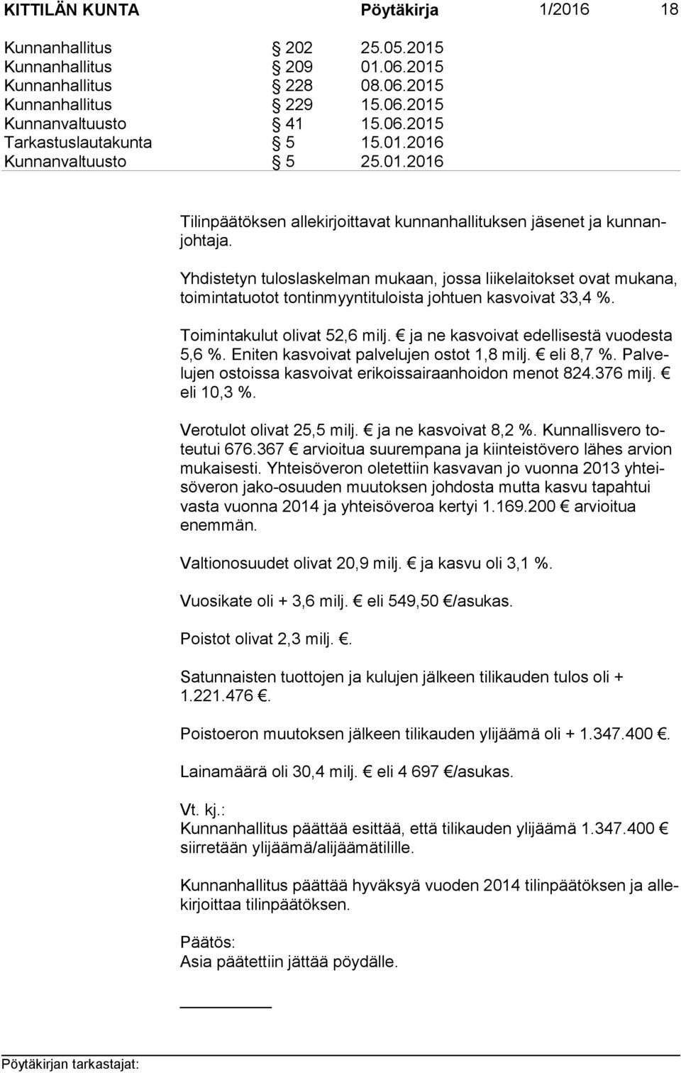 Yhdistetyn tuloslaskelman mukaan, jossa liikelaitokset ovat mukana, toi min ta tuo tot tontinmyyntituloista johtuen kasvoivat 33,4 %. Toimintakulut olivat 52,6 milj.