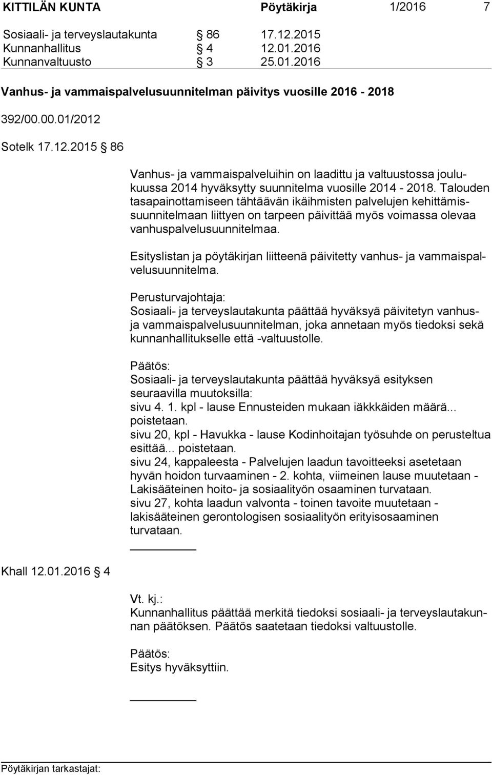 Talouden ta sa pai not ta mi seen tähtäävän ikäihmisten palvelujen ke hit tä missuun ni tel maan liittyen on tarpeen päivittää myös voimassa olevaa van hus pal ve lu suun ni tel maa.