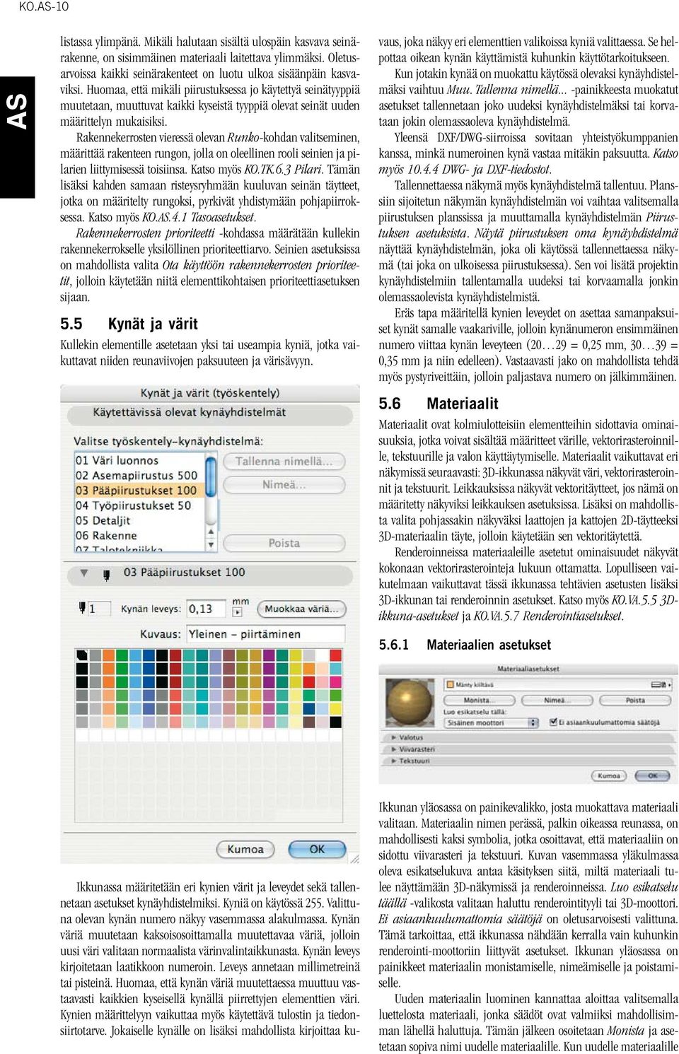 Huomaa, että mikäli piirustuksessa jo käytettyä seinätyyppiä muutetaan, muuttuvat kaikki kyseistä tyyppiä olevat seinät uuden määrittelyn mukaisiksi.