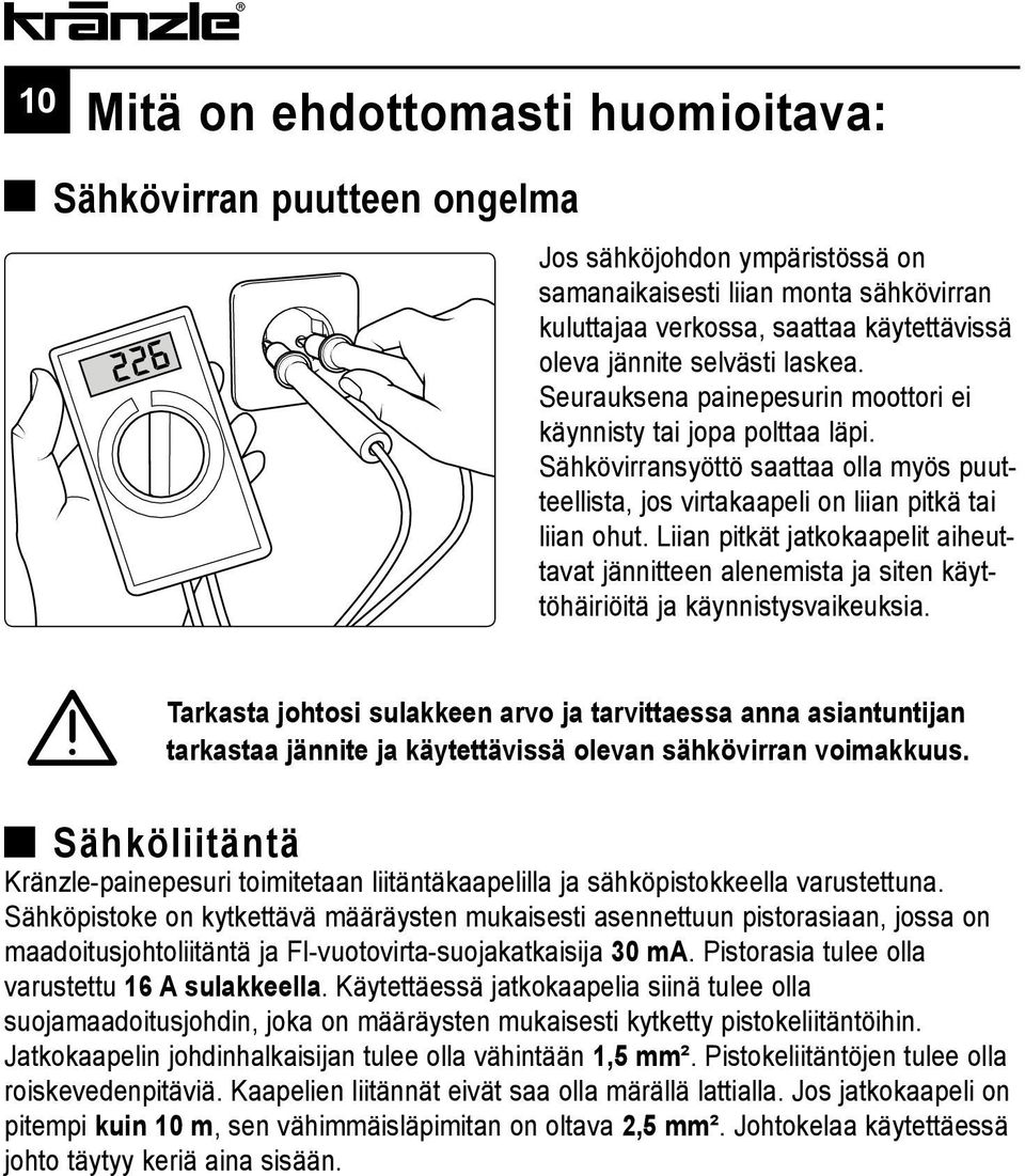 Liian pitkät jatkokaapelit aiheuttavat jännitteen alenemista ja siten käyttöhäiriöitä ja käynnistysvaikeuksia.