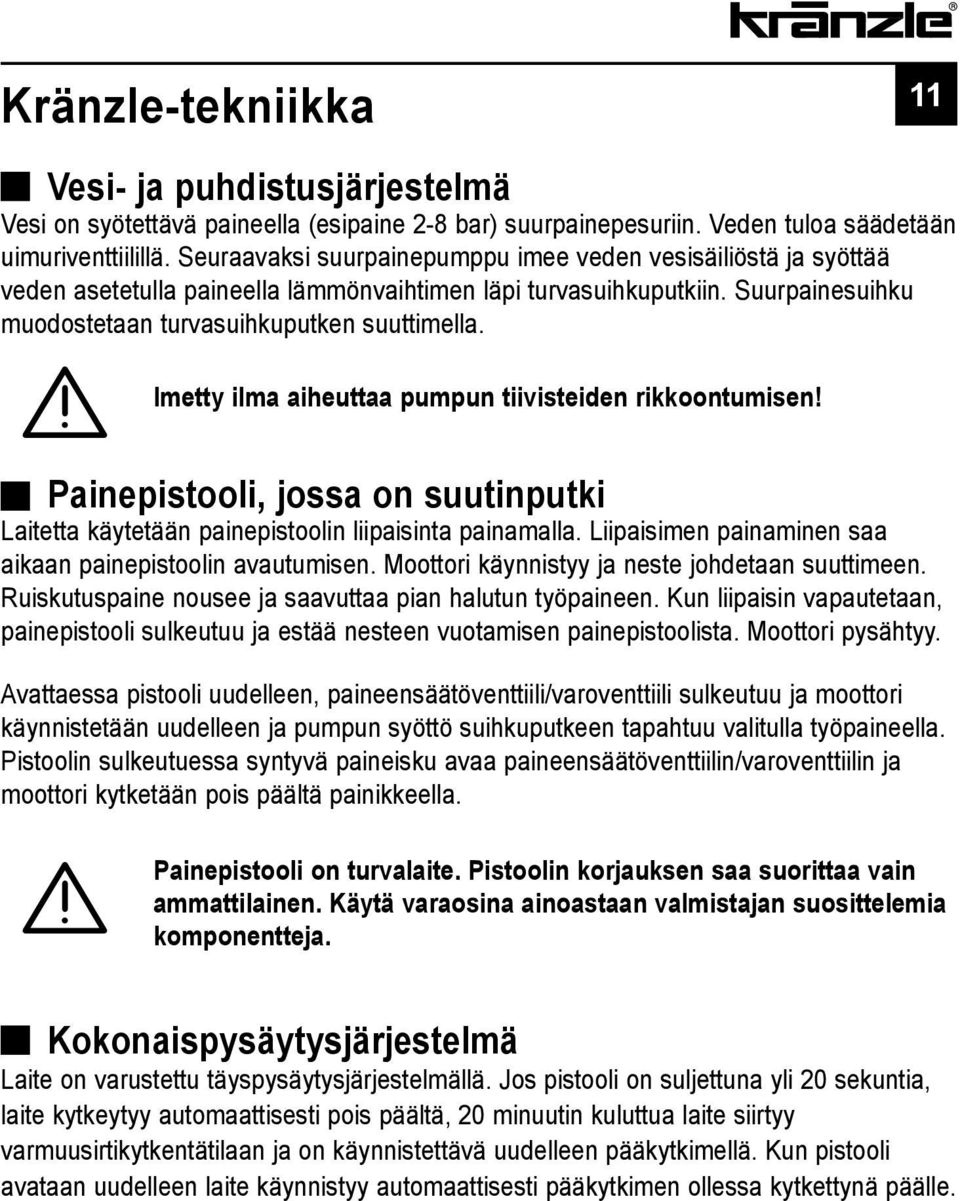 Imetty ilma aiheuttaa pumpun tiivisteiden rikkoontumisen! Painepistooli, jossa on suutinputki Laitetta käytetään painepistoolin liipaisinta painamalla.