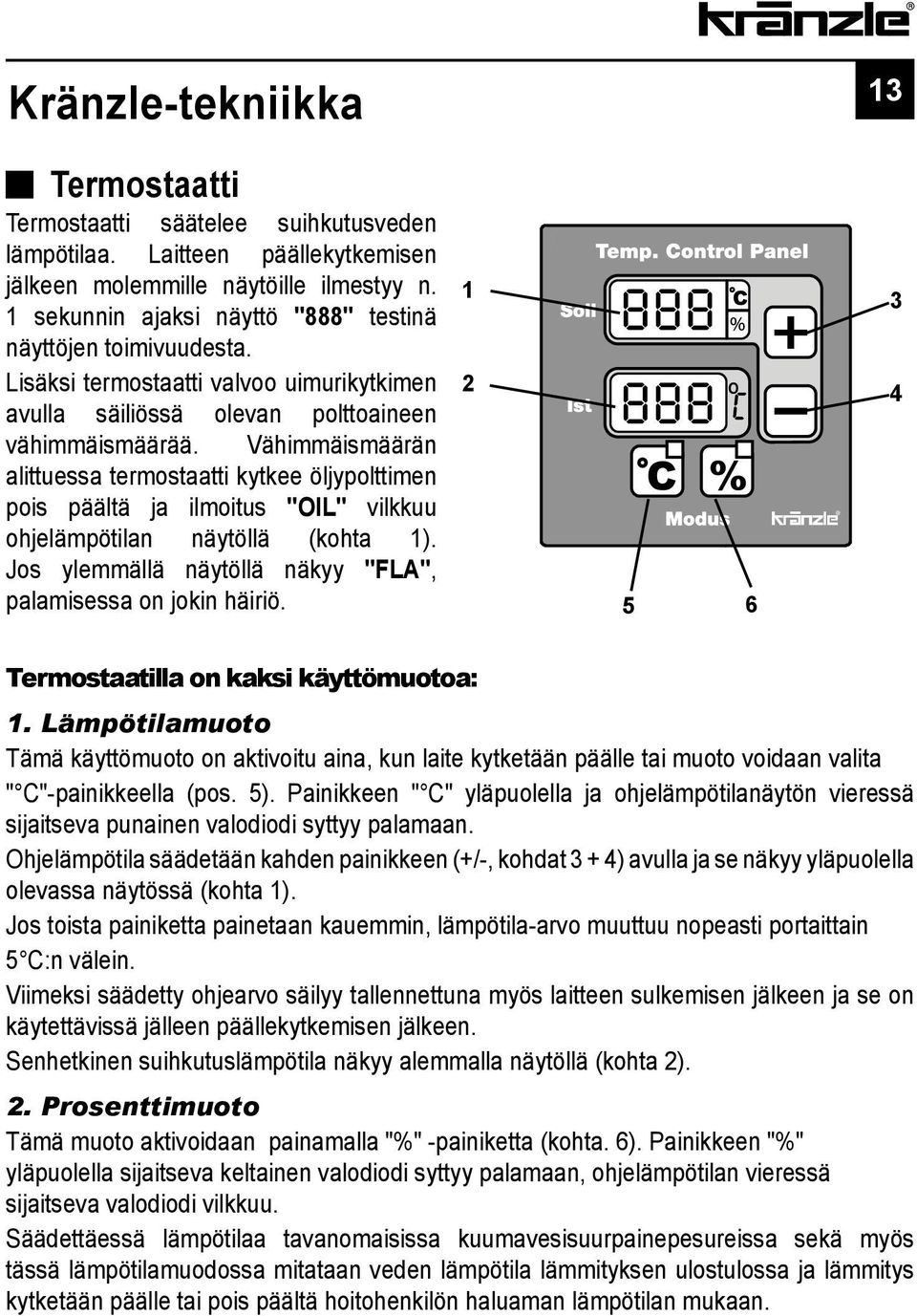 Vähimmäismäärän alittuessa termostaatti kytkee öljypolttimen pois päältä ja ilmoitus "OIL" vilkkuu ohjelämpötilan näytöllä (kohta 1). Jos ylemmällä näytöllä näkyy "FLA", palamisessa on jokin häiriö.