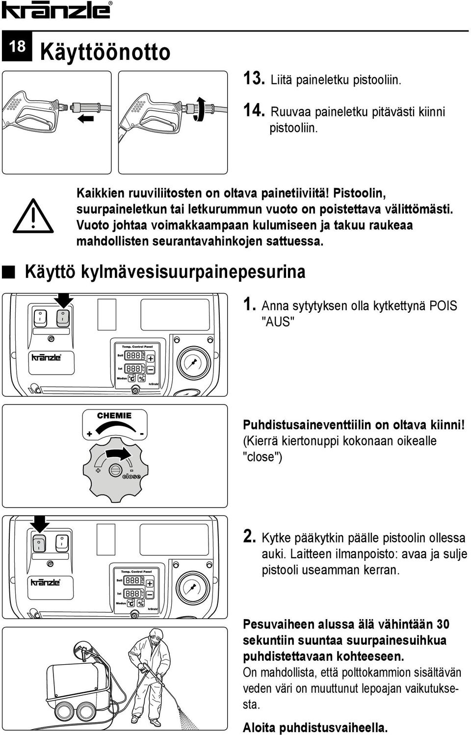 Käyttö kylmävesisuurpainepesurina 1. Anna sytytyksen olla kytkettynä POIS "AUS" Puhdistusaineventtiilin on oltava kiinni! (Kierrä kiertonuppi kokonaan oikealle "close") 2.