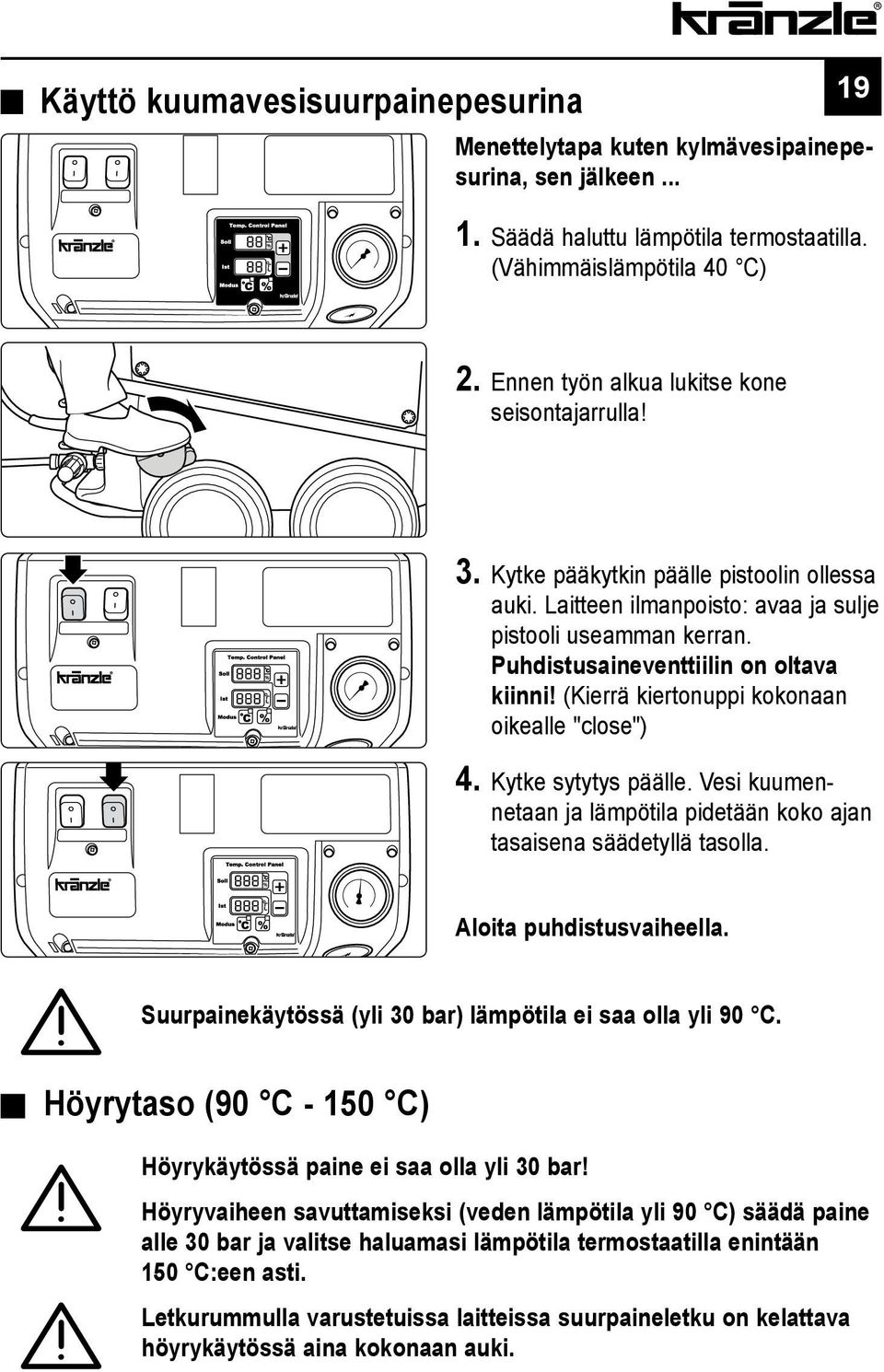 Puhdistusaineventtiilin on oltava kiinni! (Kierrä kiertonuppi kokonaan oikealle "close") 4. Kytke sytytys päälle. Vesi kuumennetaan ja lämpötila pidetään koko ajan tasaisena säädetyllä tasolla.