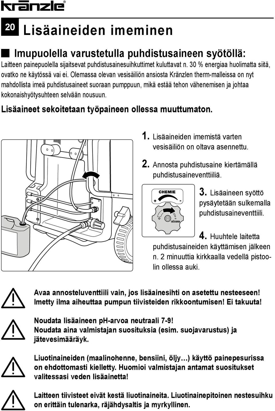 Olemassa olevan vesisäiliön ansiosta Kränzlen therm-malleissa on nyt mahdollista imeä puhdistusaineet suoraan pumppuun, mikä estää tehon vähenemisen ja johtaa kokonaishyötysuhteen selvään nousuun.