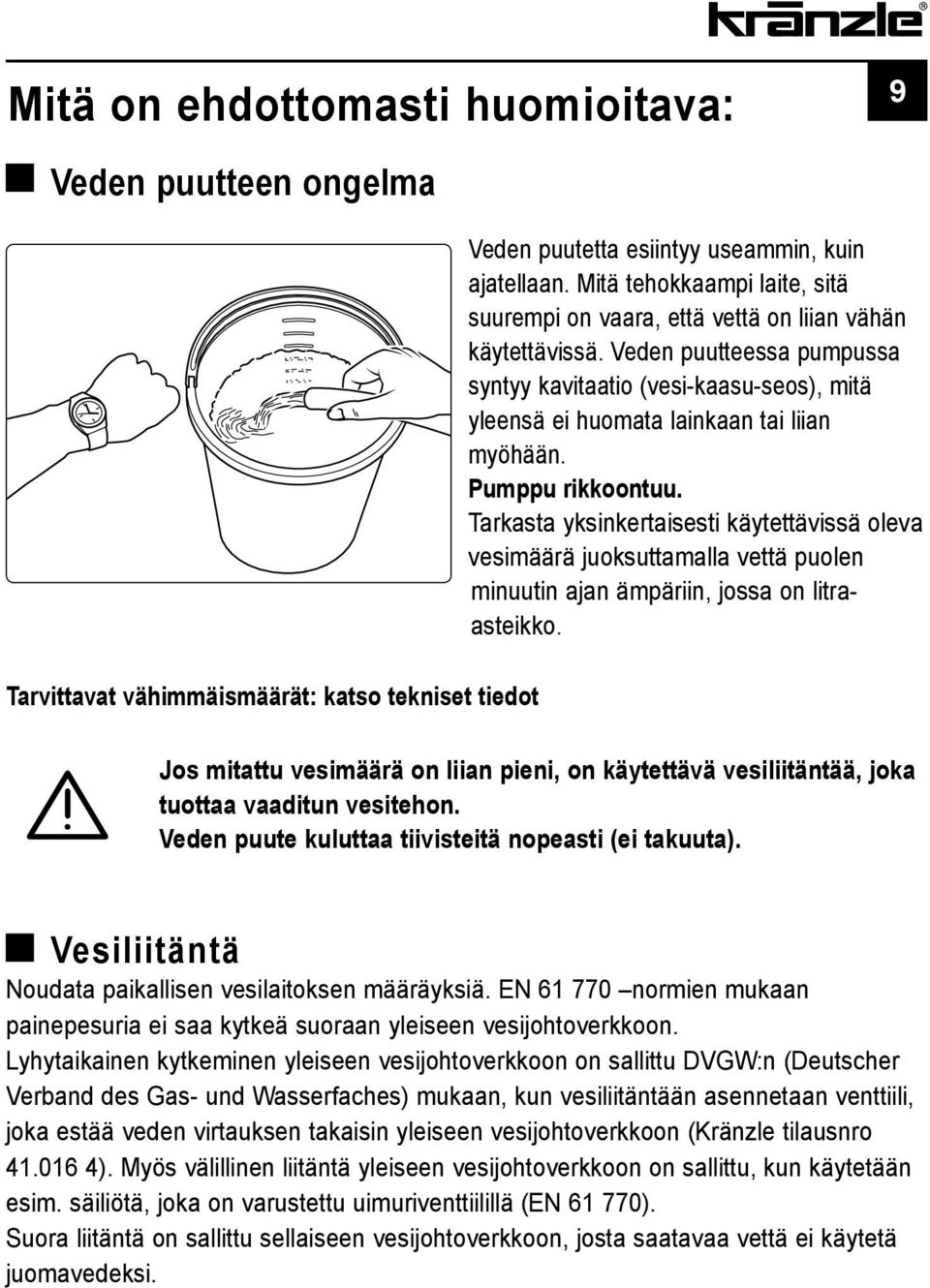 Veden puutteessa pumpussa syntyy kavitaatio (vesi-kaasu-seos), mitä yleensä ei huomata lainkaan tai liian myöhään. Pumppu rikkoontuu.