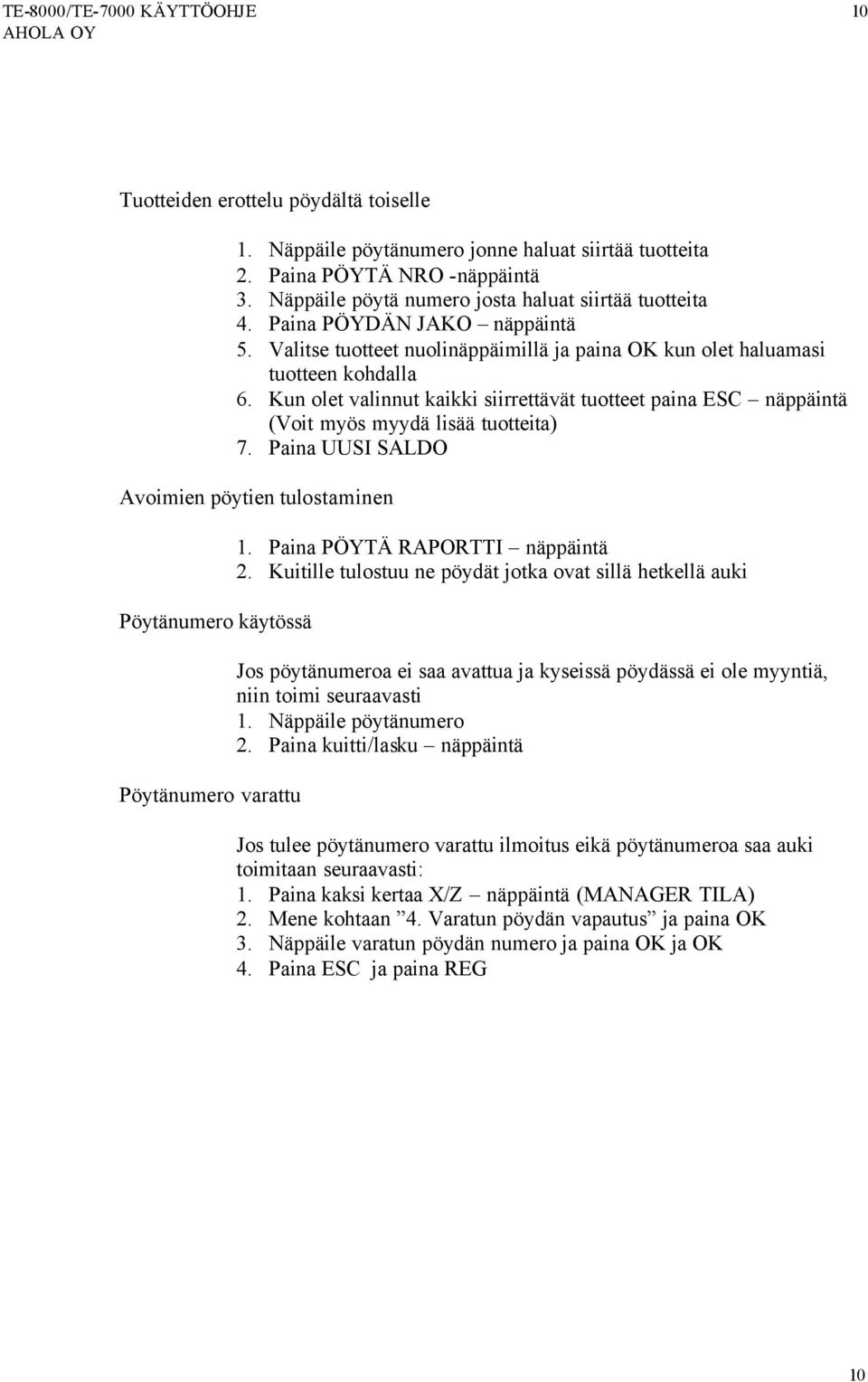 Kun olet valinnut kaikki siirrettävät tuotteet paina ESC näppäintä (Voit myös myydä lisää tuotteita) 7. Paina UUSI SALDO Avoimien pöytien tulostaminen Pöytänumero käytössä Pöytänumero varattu 1.