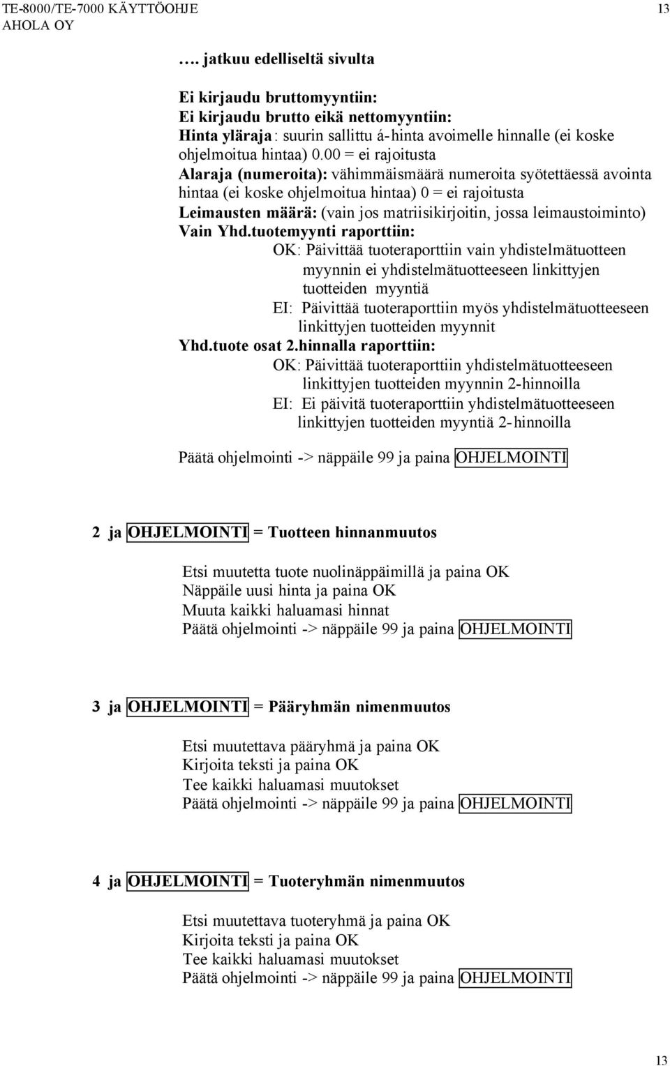 00 = ei rajoitusta Alaraja (numeroita): vähimmäismäärä numeroita syötettäessä avointa hintaa (ei koske ohjelmoitua hintaa) 0 = ei rajoitusta Leimausten määrä: (vain jos matriisikirjoitin, jossa